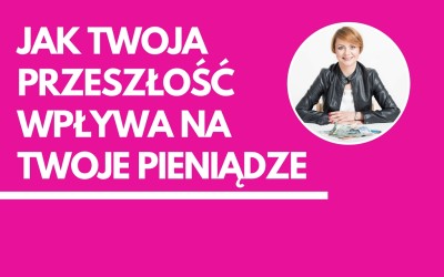 Jak Twoja przeszłość wpływa na obecny stan finansowy – poznaj schemat pieniędzy
