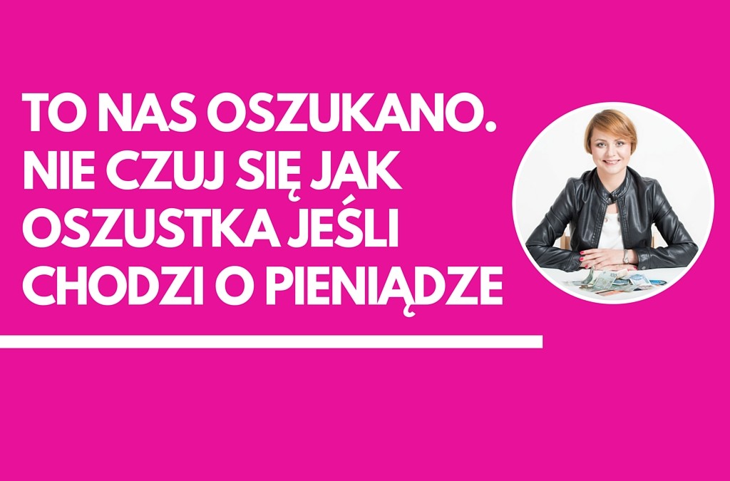 Nie musisz czuć się jak oszustka jeśli chodzi o pieniądze