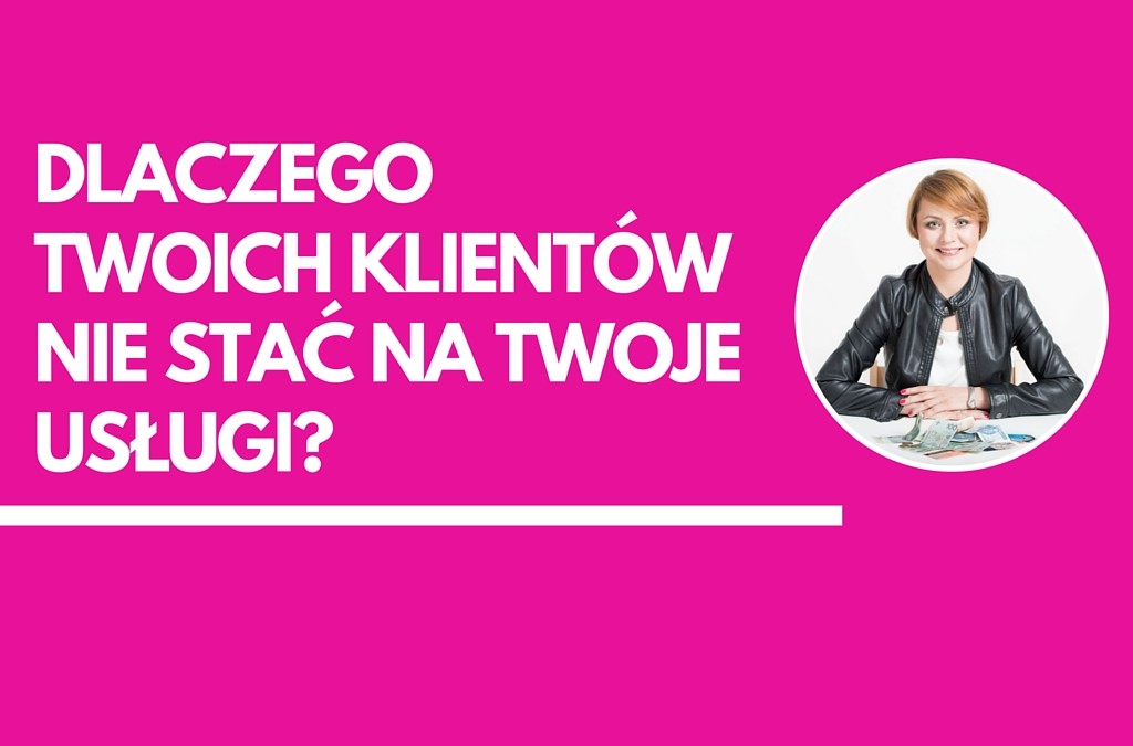 Dlaczego Twoich klientów nie stać na Twoje pasjo-usługi?