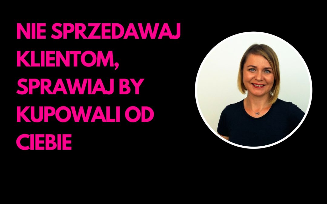 Nie sprzedawaj, sprawiaj by kupowali