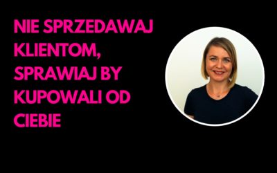 Nie sprzedawaj, sprawiaj by kupowali