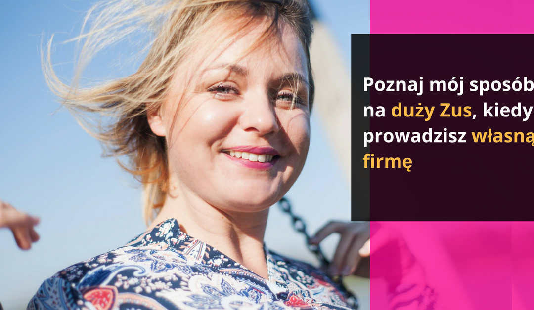Sposób na duży Zus, kiedy prowadzisz własną firmę